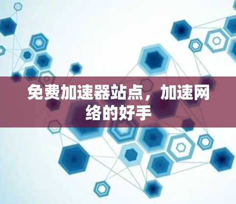 免费加速器站点，加速网络的好手