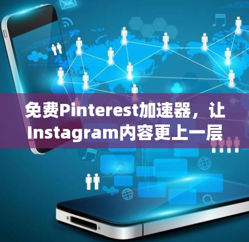 免费Pinterest加速器,让Instagram内容更上一层楼 免费Pinterest加速器,让Instagram内容更上一层楼