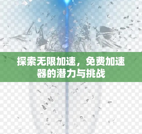 探索无限加速,免费加速器的潜力与挑战 探索无限加速,免费加速器的潜力与挑战
