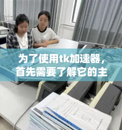 为了使用tk加速器,首先需要了解它的主要功能和价格。tk加速器_free版虽然强大,但价格较高,可能需要通过一些途径解决 为了使用tk加速器,首先需要了解它的主要功能和价格。tk加速器_free版虽然强大,但价格较高,可能需要通过一些途径解决