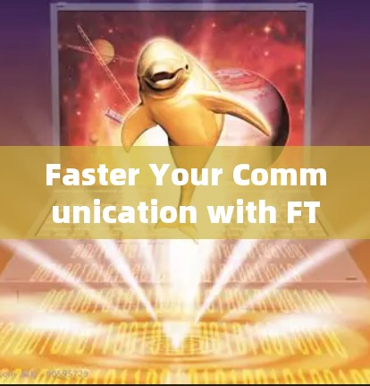 Faster Your Communication with FTF免费加速器,连接更高效、更安全的网络 Faster Your Communication with FTF免费加速器,连接更高效、更安全的网络