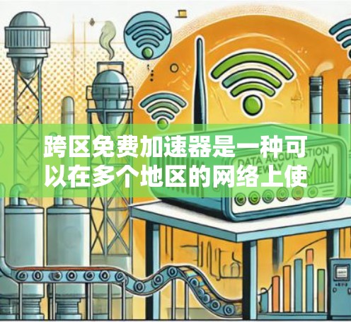 跨区免费加速器是一种可以在多个地区的网络上使用的加速工具,旨在提升设备性能。以下是对该主题的详细分析和总结 跨区免费加速器是一种可以在多个地区的网络上使用的加速工具,旨在提升设备性能。以下是对该主题的详细分析和总结