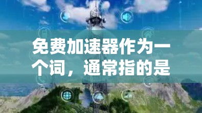 免费加速器作为一个词，通常指的是那些不需要付费就能使用加速器的工具或服务。不过，根据中国的相关法律法规，任何使用加速器的行为都可能被视为违法行为，因为它们可能涉及到网络获取、软件安装等环节