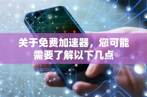 关于免费加速器，您可能需要了解以下几点
