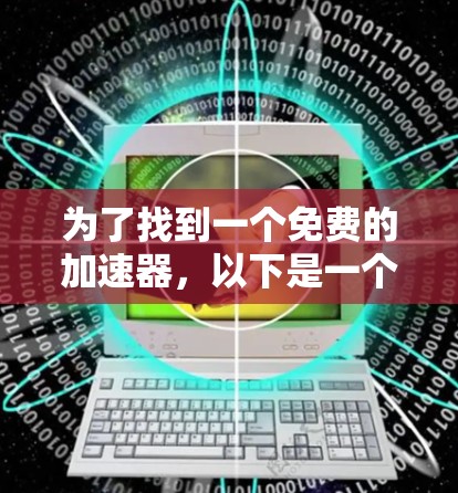 为了找到一个免费的加速器，以下是一个有条理的建议