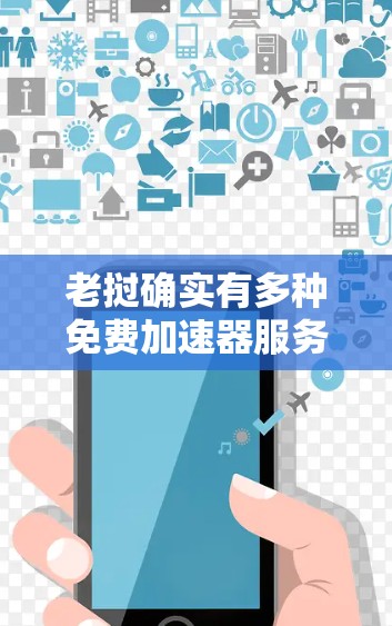老挝确实有多种免费加速器服务，提供VPN、移动数据、流量和共享网络等，但具体情况如下