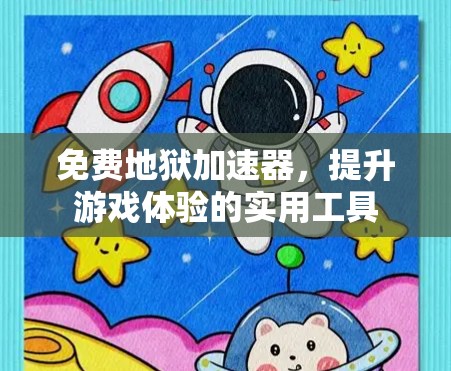 免费地狱加速器，提升游戏体验的实用工具