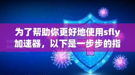 为了帮助你更好地使用sfly加速器，以下是一步步的指南