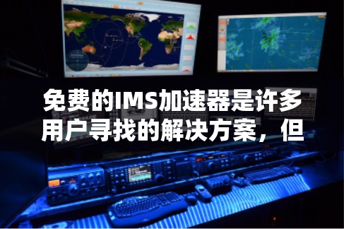 免费的IMS加速器是许多用户寻找的解决方案，但选择时需要谨慎。以下是一些推荐的免费IMS加速器，并根据需求进行评估