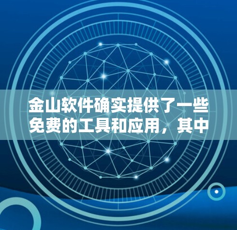 金山软件确实提供了一些免费的工具和应用，其中包括加速工具。例如，金山文档和金山浏览器是免费的，但金山加速器可能不是完全免费的