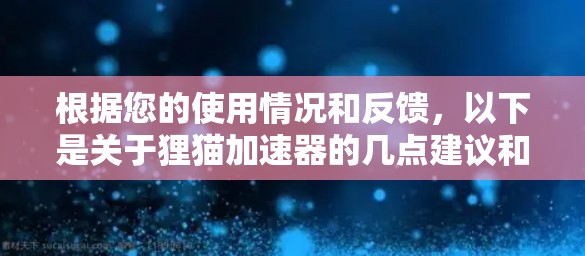 根据您的使用情况和反馈，以下是关于狸猫加速器的几点建议和解决方案