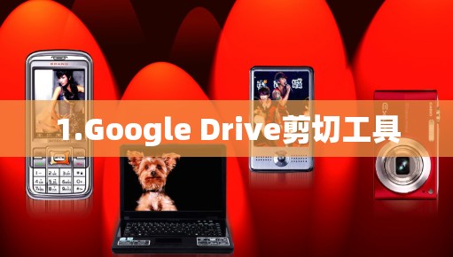 1.Google Drive剪切工具