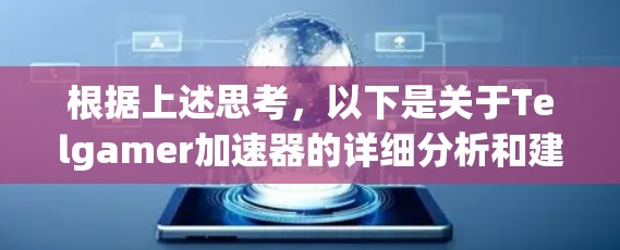根据上述思考，以下是关于Telgamer加速器的详细分析和建议