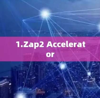 1.Zap2 Accelerator