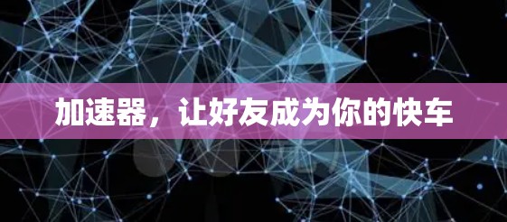 加速器，让好友成为你的快车