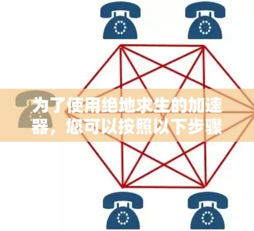 为了使用绝地求生的加速器，您可以按照以下步骤进行