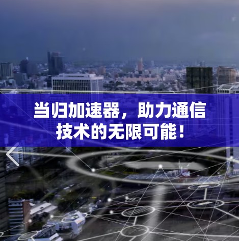 当归加速器，助力通信技术的无限可能！