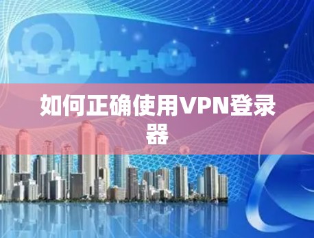 如何正确使用VPN登录器