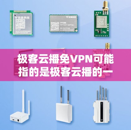 极客云播免VPN可能指的是极客云播的一种解决方案，旨在提供更安全和可靠的云播服务。以下是一些可能的解释和建议