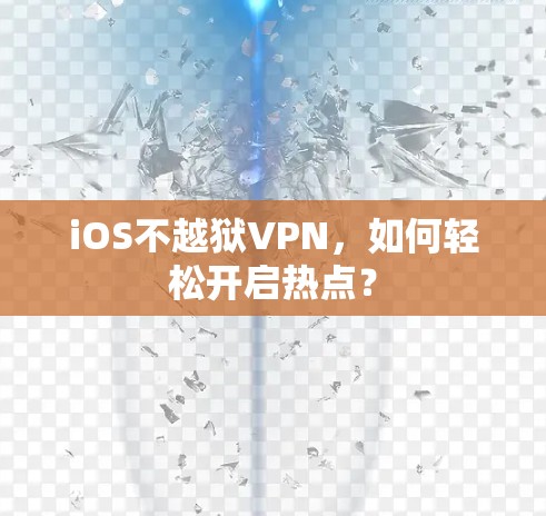 iOS不越狱VPN，如何轻松开启热点？