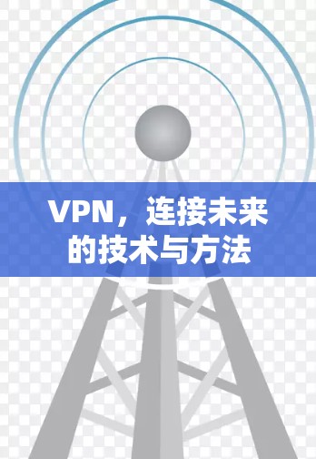 VPN，连接未来的技术与方法