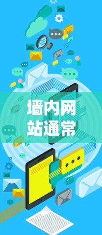 墙内网站通常指的是服务器内部运行的网站，这些网站可能来自多个来源，如服务器内部的服务器、外部的文件服务器等。当你使用墙内网站时，只要这些网站没有外部访问的风险，通常不需要VPN