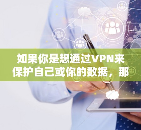 如果你是想通过VPN来保护自己或你的数据，那么VPN的主要功能是将私有网络转换为公有网络，允许个人或机构在安全的环境中进行数据传输和通信。以下是关于VPN的一些关键点