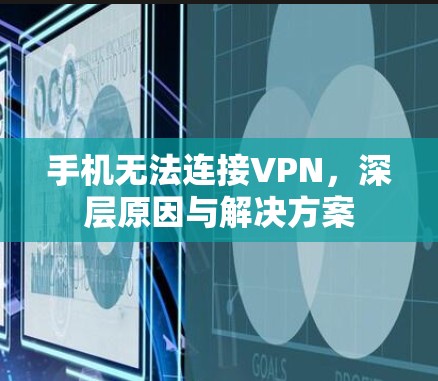 手机无法连接VPN，深层原因与解决方案