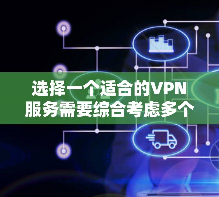 选择一个适合的VPN服务需要综合考虑多个因素，以下是一步步的建议