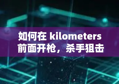 如何在 kilometers 前面开枪，杀手狙击手如何利用VPN