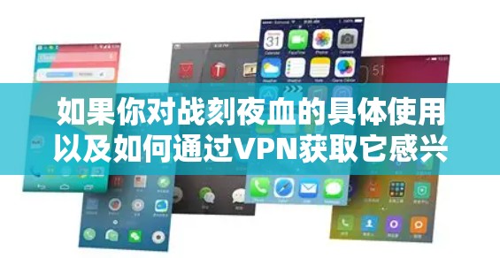 如果你对战刻夜血的具体使用以及如何通过VPN获取它感兴趣，可以参考以下步骤