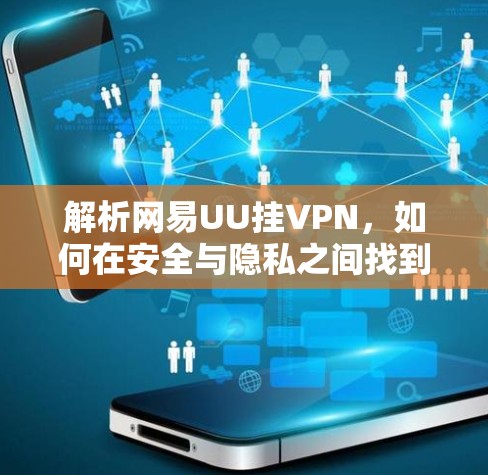 解析网易UU挂VPN，如何在安全与隐私之间找到平衡