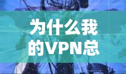 为什么我的VPN总是卡？