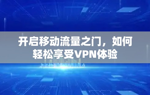 开启移动流量之门，如何轻松享受VPN体验
