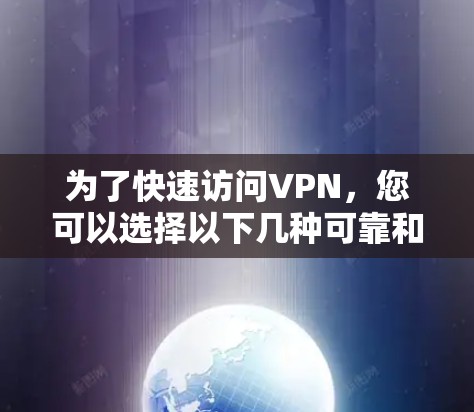 为了快速访问VPN，您可以选择以下几种可靠和安全的解决方案