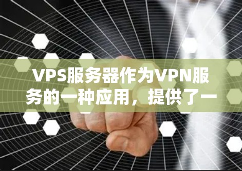 VPS服务器作为VPN服务的一种应用，提供了一种高效且安全的数据传输方式。以下是关于VPS服务器作为VPN的详细分析和使用指南