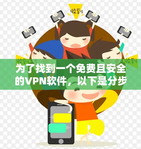为了找到一个免费且安全的VPN软件，以下是分步建议