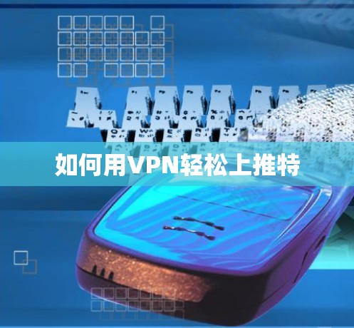 如何用VPN轻松上推特