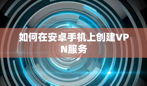 如何在安卓手机上创建VPN服务