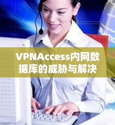 VPNAccess内网数据库的威胁与解决方案