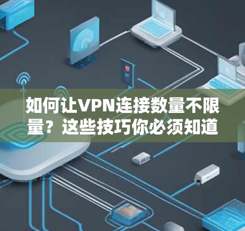 如何让VPN连接数量不限量？这些技巧你必须知道！
