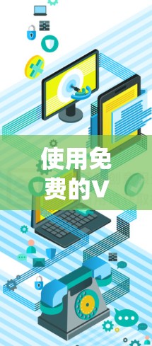 使用免费的VPN软件绕过蓝灯问题，可以有效地解决VPN连接失败的问题。以下是一些步骤和工具推荐，帮助你绕过蓝灯