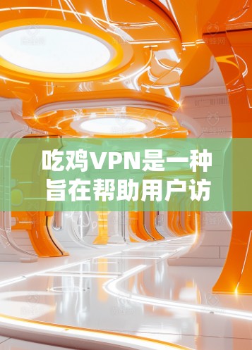 吃鸡VPN是一种旨在帮助用户访问吃鸡游戏的VPN服务。它利用VPN技术，将用户连接到一个服务器，用户可以在该服务器上下载并运行吃鸡游戏。吃鸡VPN通过使用加密技术和多因素认证来确保用户的安全性