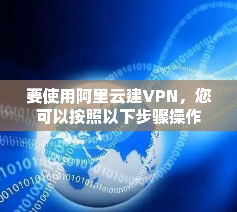 要使用阿里云建VPN，您可以按照以下步骤操作