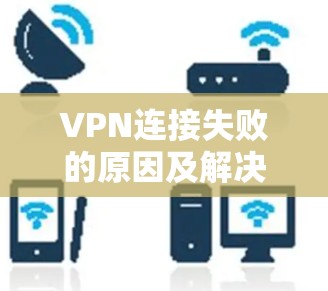 VPN连接失败的原因及解决方法