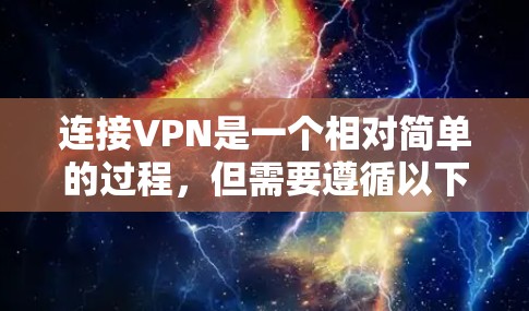 连接VPN是一个相对简单的过程，但需要遵循以下步骤，确保安全和顺畅的使用