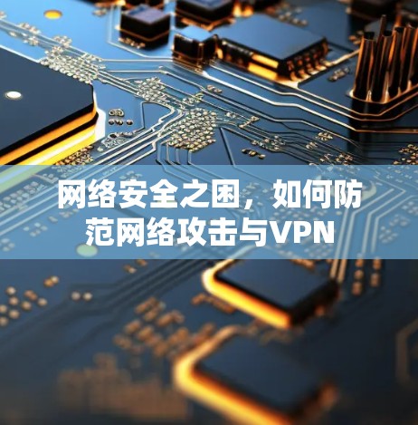 网络安全之困，如何防范网络攻击与VPN