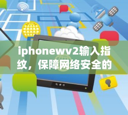 iphonewv2输入指纹，保障网络安全的高效方法