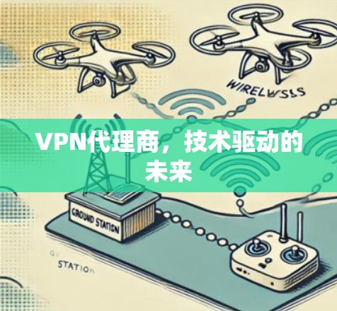 VPN代理商，技术驱动的未来