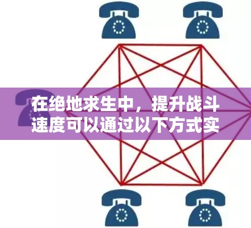 在绝地求生中，提升战斗速度可以通过以下方式实现